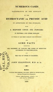 Cover of: Numerous cases illustrative of the efficacy of the hydrocyanic or prussic acid in affections of the stomach; with a report upon its powers in pectoral and other diseases ... and some facts respecting the necessity of varying the doses of medicines according to circumstances, and the use of opium in diabetes