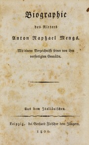 Cover of: Biographie des Ritters Anton Raphael Mengs: mit einem Verzeichnisse seiner von ihm verfertigten Gemälde : aus dem Italiänischen