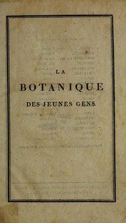 Cover of: La Botanique des jeunes gens, ...: ouvrage utile aux gens du monde qui ne de sirent acque rir que des connaissances usuelles, et aux amateurs qui cultivent des plantes curieuses...