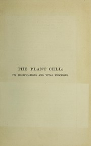 Cover of: The plant cell : its modifications and vital processes, a manual for students by Harold Axel Haig