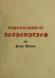 Cover of: Typographical antiquities; or the history of printing in England, Scotland, and Ireland: containing memoirs of our ancient printers, and a register of the books printed by them