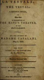 Cover of: La Vestale =: The vestal : a serious opera in two acts : as represented at The King's Theatre in the Hay-Market for the benefit of Madame Catalani, May 3, 1810 : the music entirely new, and composed here