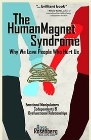 The Human Magnet Syndrom: Why we love poeple who hurt us by Ross Rosenberg