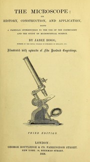 Cover of: The microscope: its history, construction, and application, being a familiar introduction to the use of the instrument, and the study of microscopical science