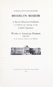 Cover of: A special historical exhibition to celebrate the opening of the Catskill aqueduct: works of American painters 1860-1885 in the American gallery of the Museum. November first to November twenty-ninth, 1917