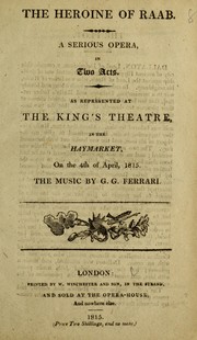 Cover of: The heroine of Raab: a serious opera, in two acts : as represented at the King's Theatre in the Haymarket on the 4th of April 1815