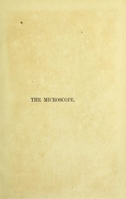 Cover of: The microscope: its history, construction, and application, being a familiar introduction to the use of the instrument, and the study of microscopical science