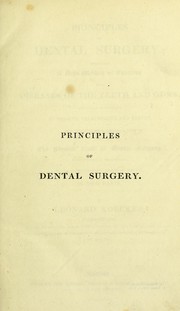 Cover of: Principles of dental surgery: exhibiting a new method of treating the diseases of teeth and gums; especially calculated to promote their health and beauty, accompanied by a general view of the present state of dental surgery, with occasional references, to the more prevalent abuses of the art, in two parts