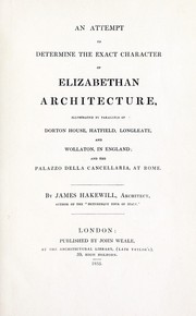 Cover of: An attempt to determine the exact character of Elizabethan architecture: illustrated by parallels of Dorton house, Hatfield, Longleate, and Wollaton, in England; and the Palazzo della Cancellaria, at Rome.
