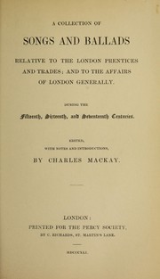 Cover of: A collection of songs and ballads relative to the London prentices and trades: and to the affairs of London generally. During the fourteenth, fifteenth, and sixteenth centuries