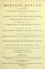 Cover of: Medical botany: containing systematic and general descriptions, with plates, of all the medicinal plants, indigenous and exotic, comprehended in the catalogues of the Materia Medica, as published by the Royal Colleges of Physicians of London and Edinburgh: accompanied with circumstantial detail of their medicinal effects, and of the diseases in which they have been most successfully employed