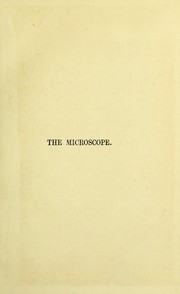 Cover of: The Microscope: Its History, Construction, and Applications: Being a Familiar Introduction to ...