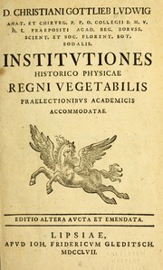 Cover of: D. Christiani Gottlieb Ludwig, anat. et chirurg. p.p.o. Collegii B.M.V. h.t. praepositi Acad. Reg. Boruss. Scient. et Soc. Florent. Bot. sodalis. Institutiones historico physicae regni vegetabilis praelectionibus academicis accommodatae. by Christian Gottlieb Ludwig