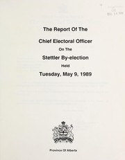Cover of: The report of the Chief Electoral Officer on the Stettler by-election held Tuesday, May 9, 1989 by Alberta. Chief Electoral Officer