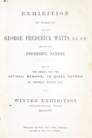 Cover of: Exhibition of works by the late George Frederick Watts, R.A. O.M. and the late Frederick Sandys: Also of the design for the National Memorial to Queen Victoria by Thomas Brock, R.A.