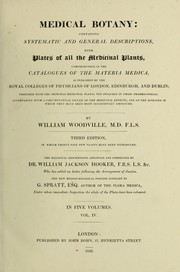 Cover of: Medical botany: containing systematic and general descriptions, with plates of all the medicinal plants comprehended in the catalogues of the materia medica as published by the Royal Colleges of Physicians of London, Edinburgh, and Dublin ...