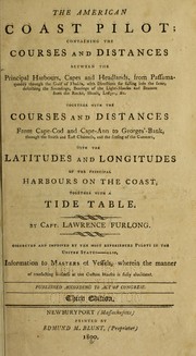 Cover of: The American coast pilot by by Capt. Lawrence Furlong ; corrected and improved by the most experienced pilots in the United States ; also, information to masters of vessels, wherein the manner of transacting business at the customs-houses is fully elucidated.