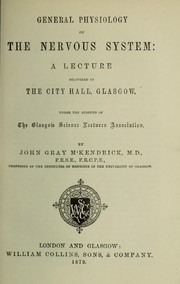 Cover of: General physiology of the nervous system: a lecture delivered in the City Hall, Glasgow, under the auspices of the Glasgow Science Lectures Association