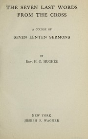 Cover of: The seven last words from the cross: a course of seven Lenten sermons