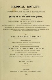 Cover of: Medical botany: containing systematic and general descriptions, with plates of all the medicinal plants comprehended in the catalogues of the materia medica as published by the Royal Colleges of Physicians of London, Edinburgh, and Dublin ...