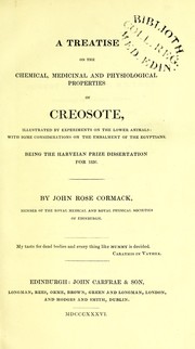 Cover of: A treatise on the chemical, medicinal, and physiological properties of creosote : illustrated by experiments on the lower animals: with some considerations on the embalment of the Egyptians. Being the Harveian prize dissertation for 1836