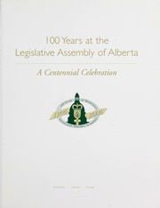 Cover of: 100 years at the Legislative Assembly of Alberta: a centennial celebration