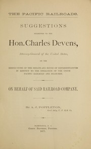 Cover of: The Pacific railroads: suggestions submitted to the Hon. Charles Devens, attorney-general of the United States, on the resolutions of the Senate and House of Representatives in respect to the operation of the Union Pacific Railroad and branches : on behalf of said railroad company