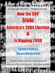 Cover of: How the Gop Stole America's 2004 Election & Is Rigging 2008 by Bob Fitrakis, Harvey Wasserman
