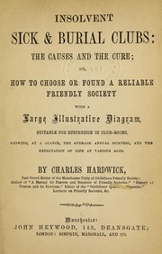 Cover of: Insolvent, sick & burial clubs: the causes and the cure; or, how to choose or found a reliable friendly society. With a large illustrative diagram ... showing ... the average annual sickness, and the expectation of life at various ages