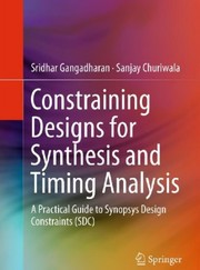 Constraining Designs for Synthesis and Timing Analysis by Sanjay Churiwala, Sridhar Gangadharan
