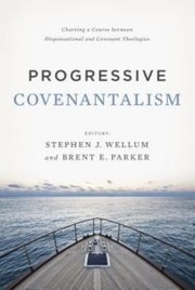 Cover of: Progressive covenantalism: Charting a mediating position between dispensational and covenantal theologies