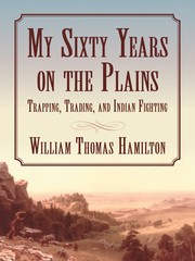 My sixty years on the plains, trapping, trading, and Indian fighting by Hamilton, W. T.