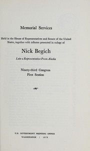 Cover of: Memorial services held in the House of Representatives and Senate of the United States, together with tributes presented in eulogy of Nick Begich, late a Representative from Alaska.