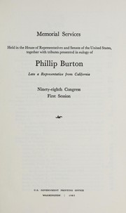 Memorial services held in the House of Representatives and Senate of the United States, together with tributes presented in eulogy of Phillip Burton, late a Representative from California, Ninety-eighth Congress, first session by United States. Congress