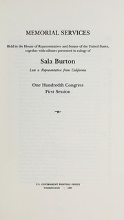 Cover of: Memorial services held in the House of Representatives and Senate of the United States, together with tributes presented in eulogy of Sala Burton, late a Representative from California, One hundredth Congress, first session