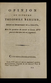 Cover of: Opinion du citoyen The ophile Berlier, de pute  du de partement de la Co te-d'Or, sur la question de savoir si Louis XVI peut et doit e tre mis en jugement by Berlier, The ophile comte