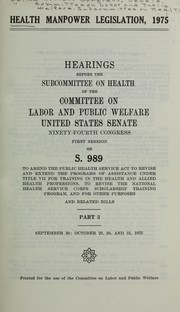 Cover of: Health manpower legislation--1975: joint hearing before the Subcommittee on Health of the Committee on Labor and Public Welfare and the Subcommittee on Rural Development of the Committee on Agriculture, United States Senate, Ninety-fourth Congress, first session, on S. 989 ... and related bills ...