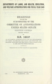 Cover of: Departments of Labor, and Health, Education, and Welfare appropriations for fiscal year 1969: hearings before the subcommittee ... Ninetieth Congress, second session, on H.R. 18037 ...