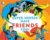 Cover of: Super Heroes Have Friends Too!