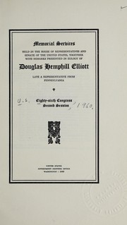 Cover of: Memorial services held in the House of Representatives and Senate of the United States: together with remarks presented in eulogy of Douglas Hemphill Elliott, late a representative from Pennsylvania.