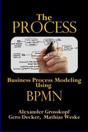 The Process Business Process Modeling Using BPMN by Alexander Grosskopf