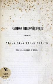 Catalogo delle opere d'arte contenute nella sala delle sedute dell'I.R. Accademia di Venezia by Regia accademia di belle arti di Venezia