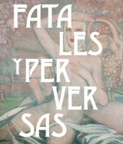 Cover of: Fatales y perversas: Mujeres en la plástica española (1885-1930): [Exposición]