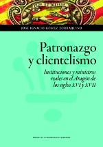 Cover of: Patronazgo y clientelismo: Instituciones y ministros reales en el Aragón de los siglos XVI y XVII