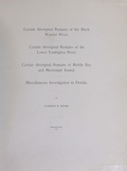 Cover of: Certain aboriginal remains of the Black Warrior River: certain aboriginal remains of the lower Tombigbee river : certain aboriginal remains of Mobile Bay and Mississippi Sound ; miscellaneous investigation in Florida