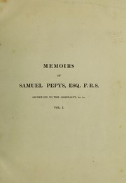 Cover of: Memoirs of Samuel Pepys, Esq. F.R.S.: secretary to the Admiralty in the reigns of Charles II. and James II. Comprising his diary from 1659 to 1669, deciphered by the Rev. John Smith, from the original short-hand MS. in the Pepysian Library, and a selection from his private correspondence
