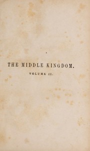 Cover of: The Middle Kingdom: a survey of the geography, government, education, social life, arts, religion, & c., of the Chinese empire and its inhabitants ...