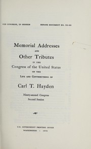 Memorial addresses and other tributes in the Congress of the United States on the life and contributions of Carl T. Hayden by United States. 92d Congress, 2d session, 1972.