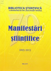 Cover of: Manifestări ştiinţifice organizate în Biblioteca Ştiinţifică USARB în anii 2005-2015