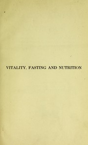 Cover of: Vitality, fasting and nutrition: a physiological study of the curative power of fasting, together with a new theory of the relation of food to human vitality